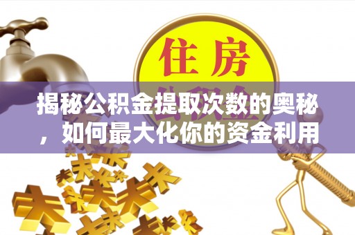 二林揭秘公积金提取次数的奥秘，如何最大化你的资金利用？