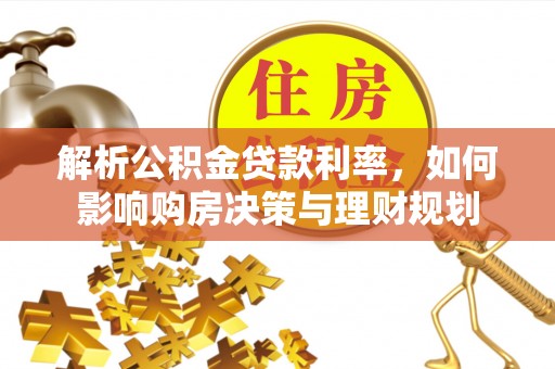 二林解析公积金贷款利率，如何影响购房决策与理财规划