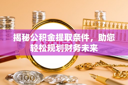二林揭秘公积金提取条件，助您轻松规划财务未来