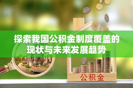 二林探索我国公积金制度覆盖的现状与未来发展趋势