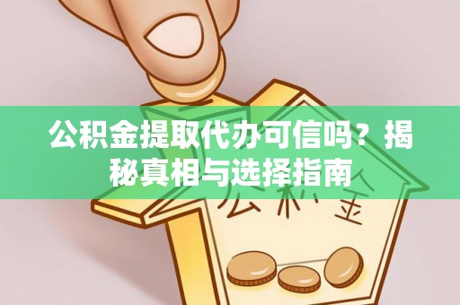 二林公积金提取代办可信吗？揭秘真相与选择指南