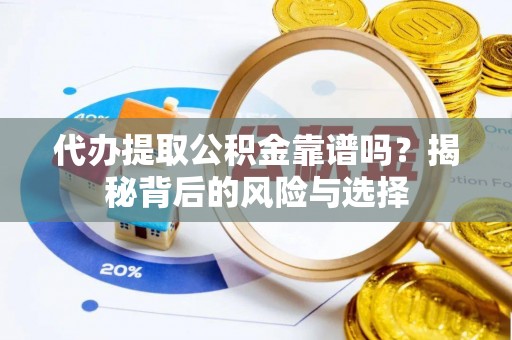 二林代办提取公积金靠谱吗？揭秘背后的风险与选择
