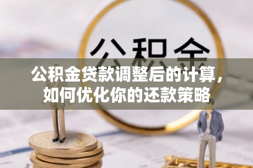 二林公积金贷款调整后的计算，如何优化你的还款策略