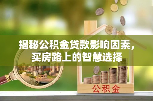二林揭秘公积金贷款影响因素，买房路上的智慧选择