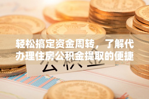 二林轻松搞定资金周转，了解代办理住房公积金提取的便捷之道