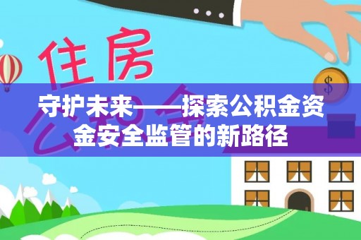 二林守护未来——探索公积金资金安全监管的新路径