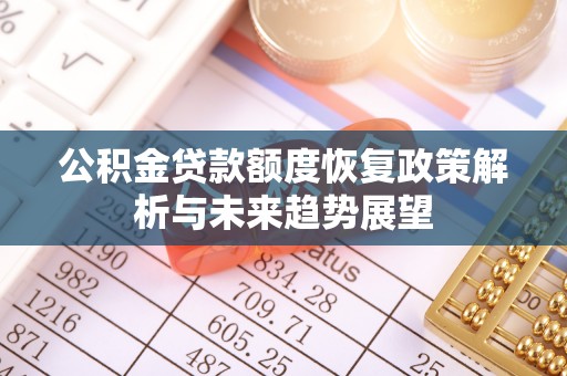 二林公积金贷款额度恢复政策解析与未来趋势展望