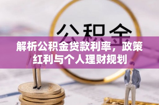 二林解析公积金贷款利率，政策红利与个人理财规划