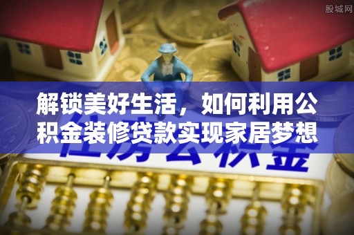 二林解锁美好生活，如何利用公积金装修贷款实现家居梦想