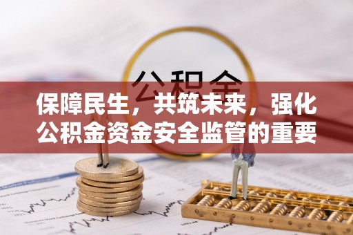 二林保障民生，共筑未来，强化公积金资金安全监管的重要性