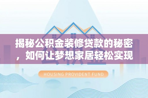二林揭秘公积金装修贷款的秘密，如何让梦想家居轻松实现？