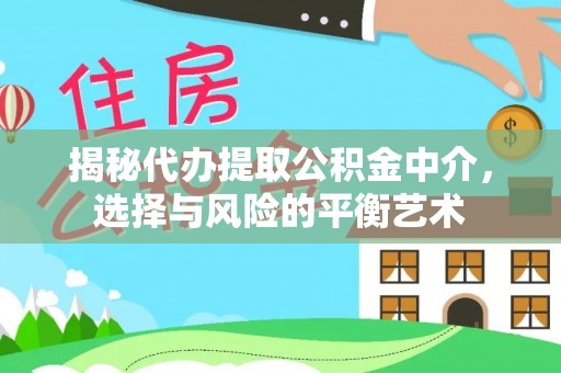 二林揭秘代办提取公积金中介，选择与风险的平衡艺术
