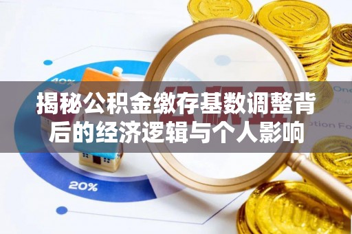二林揭秘公积金缴存基数调整背后的经济逻辑与个人影响