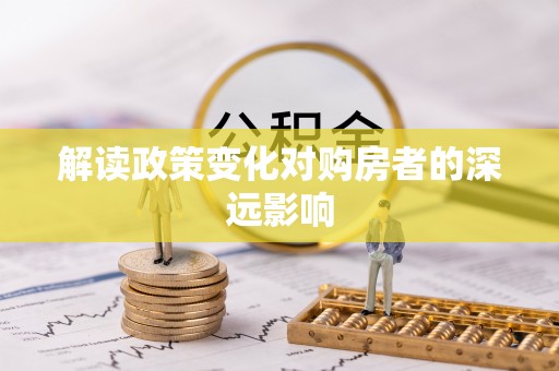 二林解读政策变化对购房者的深远影响