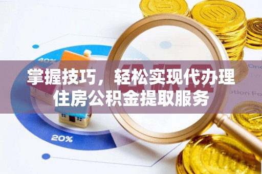 二林掌握技巧，轻松实现代办理住房公积金提取服务