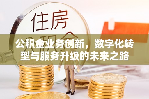 二林公积金业务创新，数字化转型与服务升级的未来之路