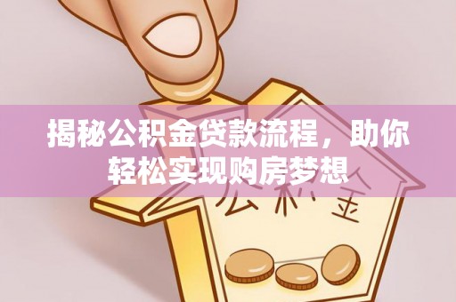 二林揭秘公积金贷款流程，助你轻松实现购房梦想