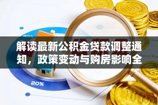 二林解读最新公积金贷款调整通知，政策变动与购房影响全解析