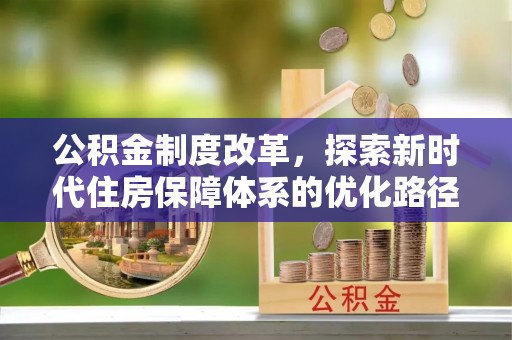 二林公积金制度改革，探索新时代住房保障体系的优化路径