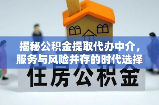 二林揭秘公积金提取代办中介，服务与风险并存的时代选择
