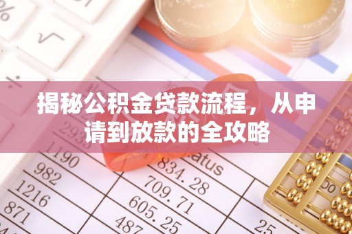 二林揭秘公积金贷款流程，从申请到放款的全攻略