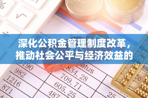 二林深化公积金管理制度改革，推动社会公平与经济效益的双赢