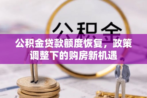 二林公积金贷款额度恢复，政策调整下的购房新机遇