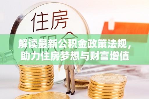 二林解读最新公积金政策法规，助力住房梦想与财富增值