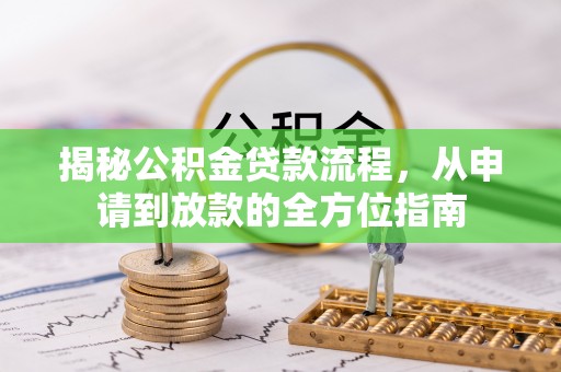 二林揭秘公积金贷款流程，从申请到放款的全方位指南