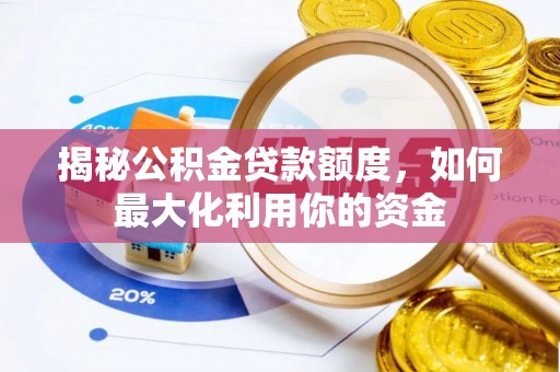 二林揭秘公积金贷款额度，如何最大化利用你的资金