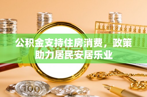 二林公积金支持住房消费，政策助力居民安居乐业