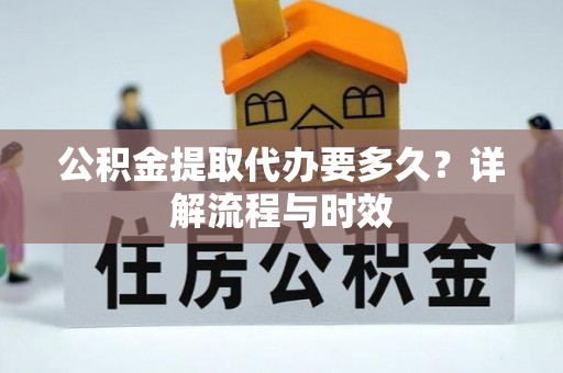 二林公积金提取代办要多久？详解流程与时效