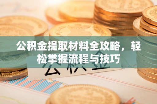 二林公积金提取材料全攻略，轻松掌握流程与技巧