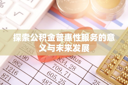 二林探索公积金普惠性服务的意义与未来发展