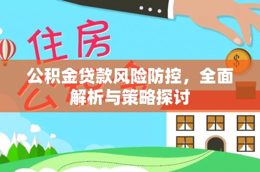 二林公积金贷款风险防控，全面解析与策略探讨