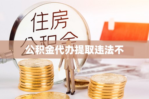 二林公积金代办提取违法不