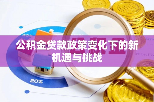 二林公积金贷款政策变化下的新机遇与挑战