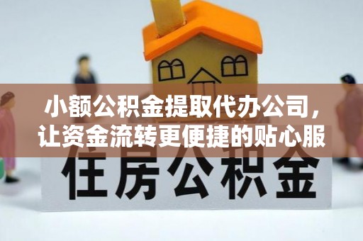 二林小额公积金提取代办公司，让资金流转更便捷的贴心服务