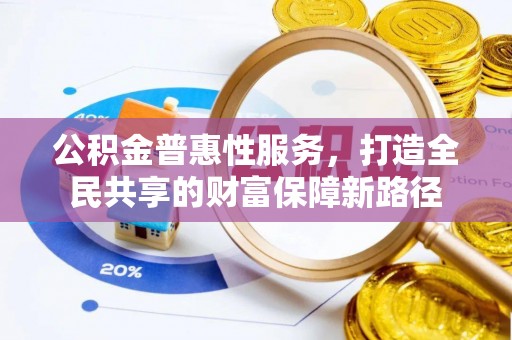二林公积金普惠性服务，打造全民共享的财富保障新路径