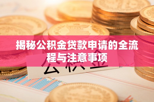 二林揭秘公积金贷款申请的全流程与注意事项