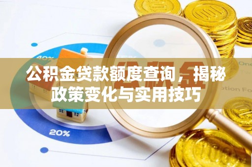 二林公积金贷款额度查询，揭秘政策变化与实用技巧