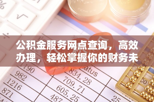 二林公积金服务网点查询，高效办理，轻松掌握你的财务未来