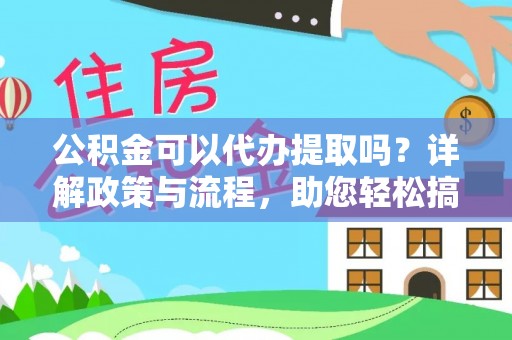 二林公积金可以代办提取吗？详解政策与流程，助您轻松搞定！