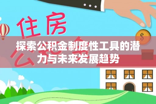二林探索公积金制度性工具的潜力与未来发展趋势