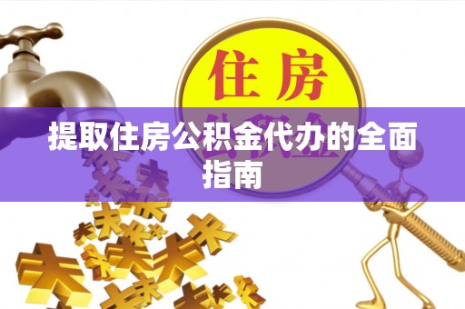 二林提取住房公积金代办的全面指南