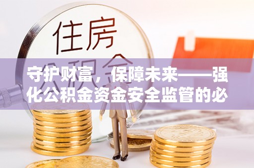 二林守护财富，保障未来——强化公积金资金安全监管的必要性