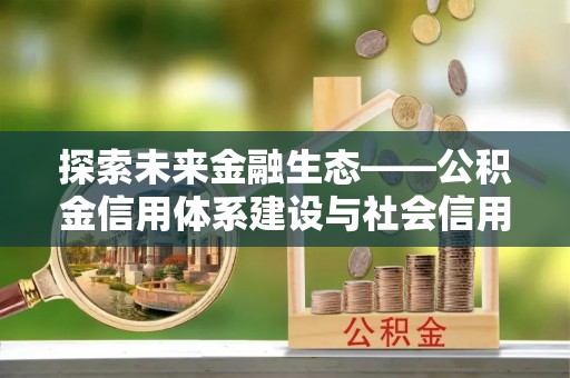二林探索未来金融生态——公积金信用体系建设与社会信用体系的深度融合