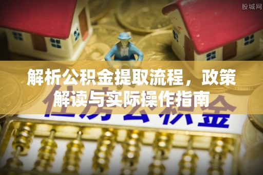 二林解析公积金提取流程，政策解读与实际操作指南
