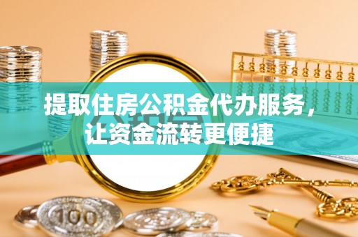 二林提取住房公积金代办服务，让资金流转更便捷