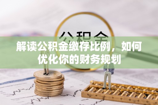 二林解读公积金缴存比例，如何优化你的财务规划